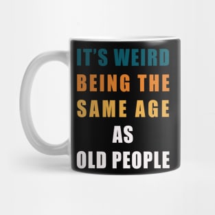 It's Weird Being The Same Age As Old People Retro Sarcastic Mug